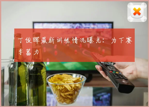 丁俊晖最新训练情况曝光:为下赛季蓄力